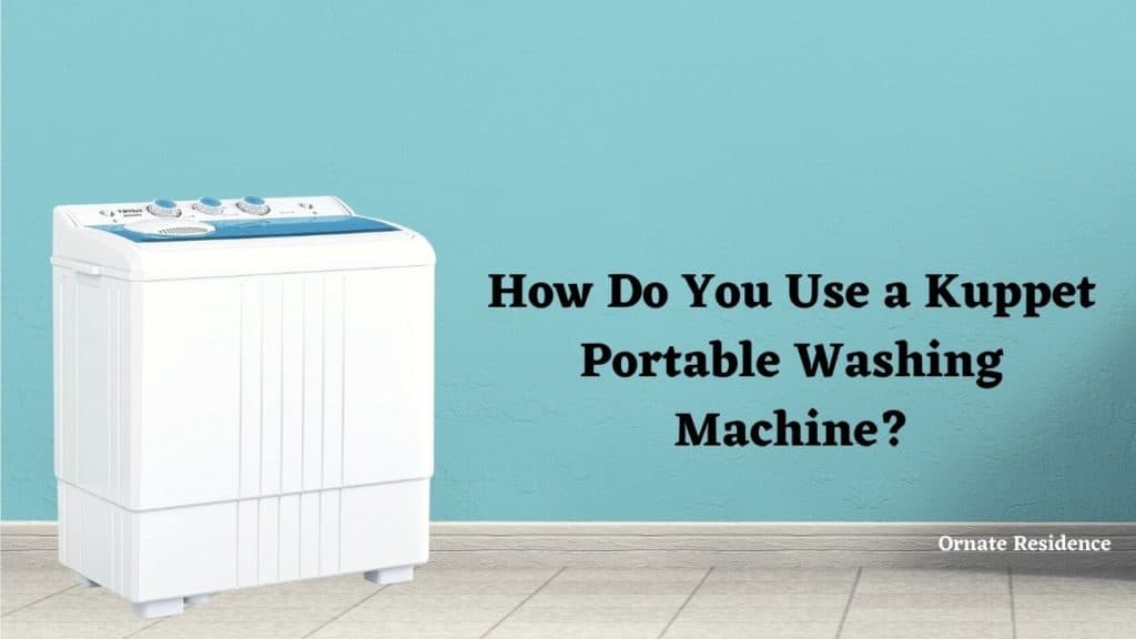How Do You Use A Kuppet Portable Washing Machine?