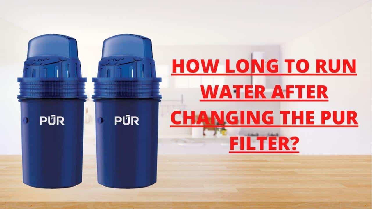how long to run water after changing the pur filter