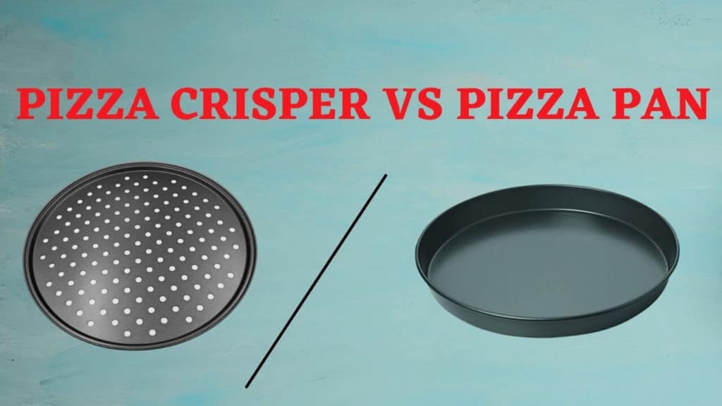 Pizza Crisper Vs Pizza Pan What's The Difference?