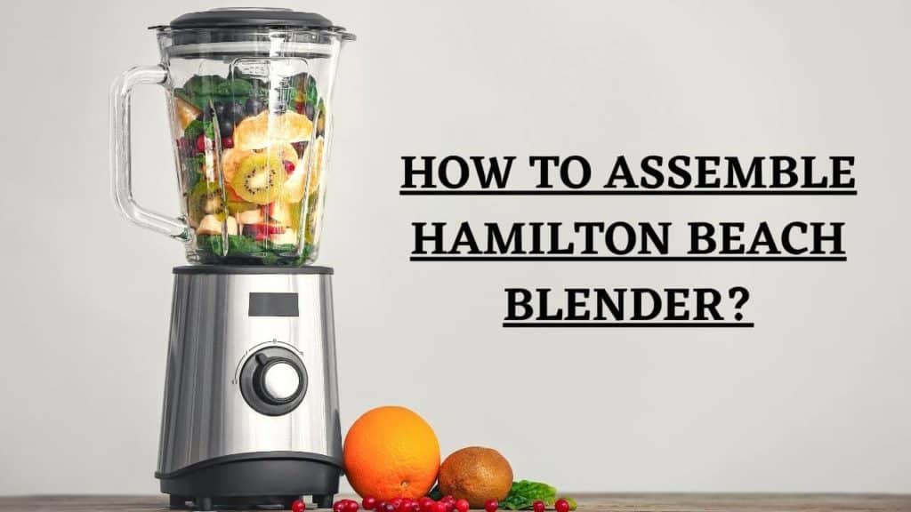 How To Assemble Hamilton Beach Blender 7 Easy Steps