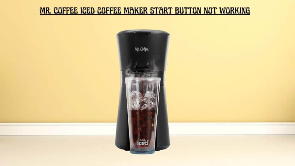 Mr Coffee Iced Coffee Maker Start Button Not Working Why?