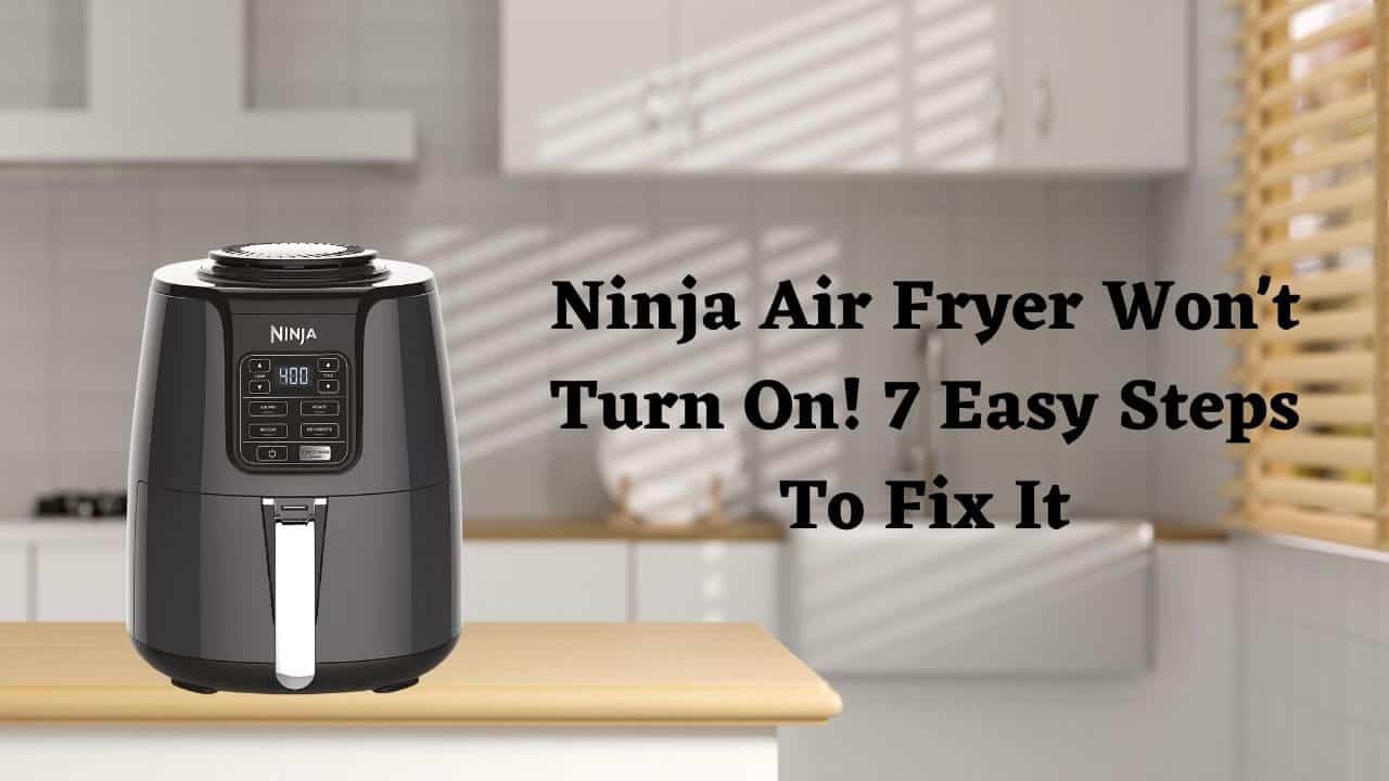 Ninja Air Fryer Won't Turn On! 7 Easy Steps To Fix It
